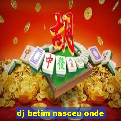 dj betim nasceu onde